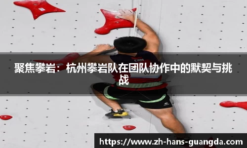 聚焦攀岩：杭州攀岩队在团队协作中的默契与挑战